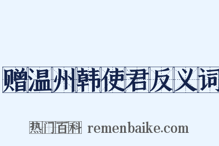 赠温州韩使君反义词是什么意思的图片